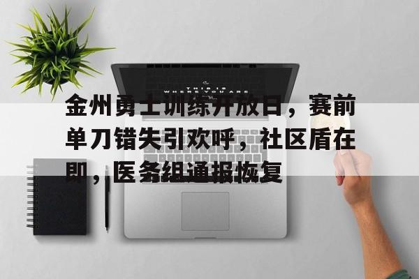 九游体育下载-关于金州勇士训练开放日，赛前单刀错失引欢呼，社区盾在即，医务组通报恢复的信息